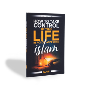 How to Take Control Over Your Life in Accordance with Islam: Modern Day