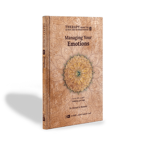 Managing Your Emotions - Part 2 (Therapy from the Quran & Sunnah Series)